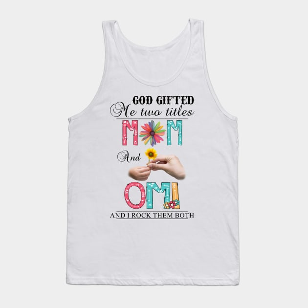 God Gifted Me Two Titles Mom And Omi And I Rock Them Both Wildflowers Valentines Mothers Day Tank Top by KIMIKA